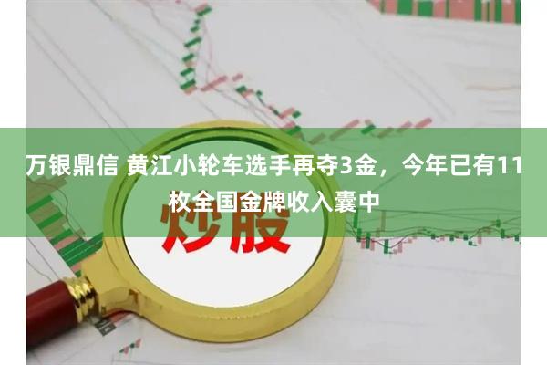 万银鼎信 黄江小轮车选手再夺3金，今年已有11枚全国金牌收入囊中