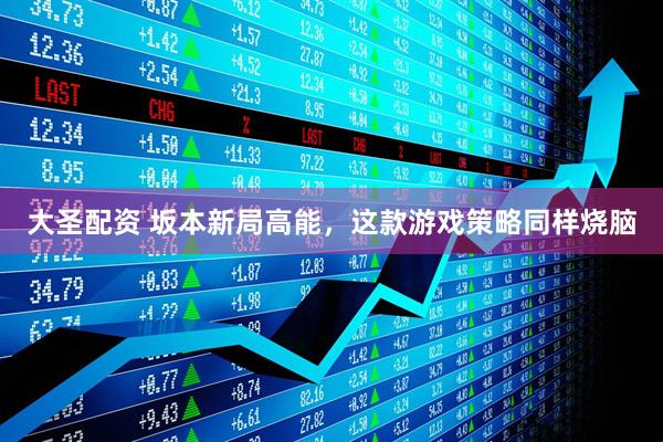 大圣配资 坂本新局高能，这款游戏策略同样烧脑