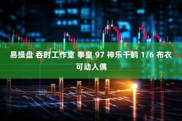 易操盘 吞时工作室 拳皇 97 神乐千鹤 1/6 布衣可动人偶